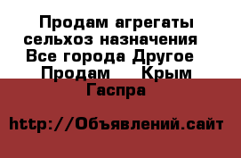 Продам агрегаты сельхоз назначения - Все города Другое » Продам   . Крым,Гаспра